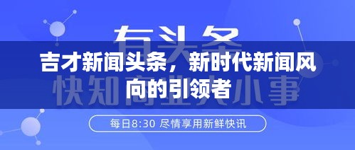 吉才新闻头条，新时代新闻风向的引领者
