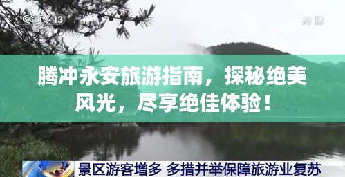 腾冲永安旅游指南，探秘绝美风光，尽享绝佳体验！