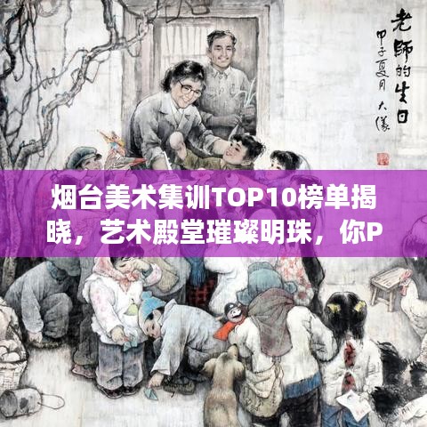 烟台美术集训TOP10榜单揭晓，艺术殿堂璀璨明珠，你Pick谁？