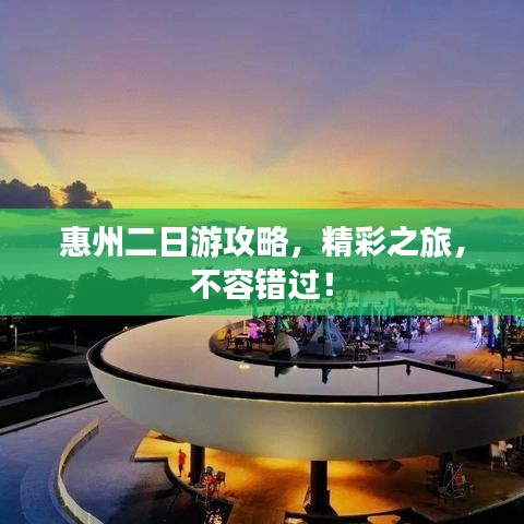 惠州二日游攻略，精彩之旅，不容错过！