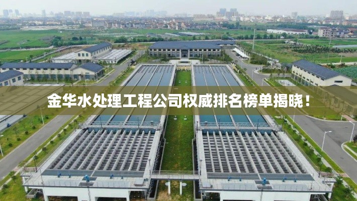 金华水处理工程公司权威排名榜单揭晓！