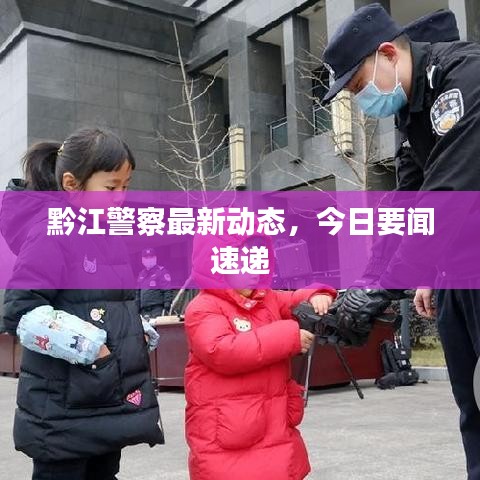 黔江警察最新动态，今日要闻速递