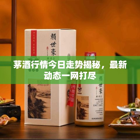 茅酒行情今日走势揭秘，最新动态一网打尽