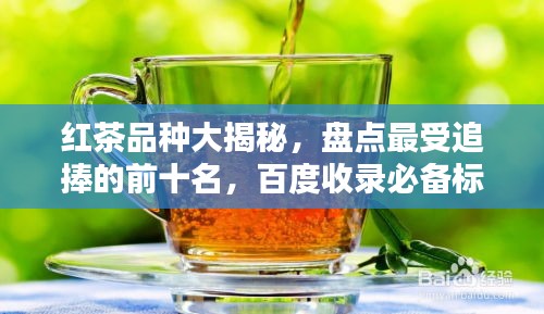 红茶品种大揭秘，盘点最受追捧的前十名，百度收录必备标题！