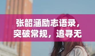 张韶涵励志语录，突破常规，追寻无限可能的力量