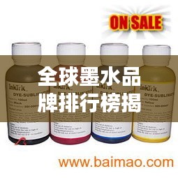 全球墨水品牌排行榜揭晓，领先企业墨水品质大比拼！
