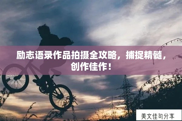 励志语录作品拍摄全攻略，捕捉精髓，创作佳作！