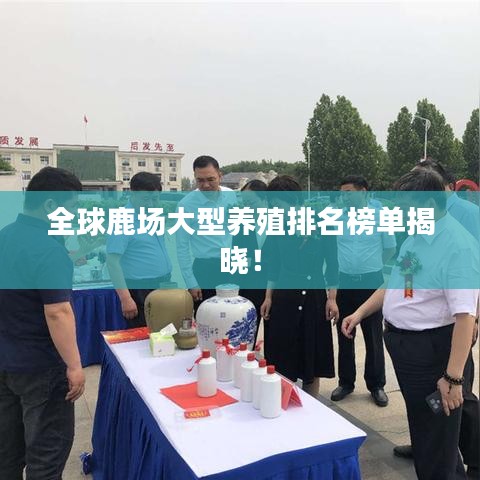 全球鹿场大型养殖排名榜单揭晓！