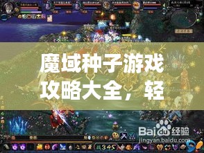 魔域种子游戏攻略大全，轻松成为高手的秘诀！