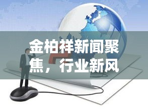 金柏祥新闻聚焦，行业新风向标，未来趋势揭秘