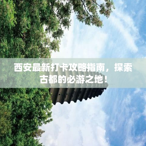 西安最新打卡攻略指南，探索古都的必游之地！