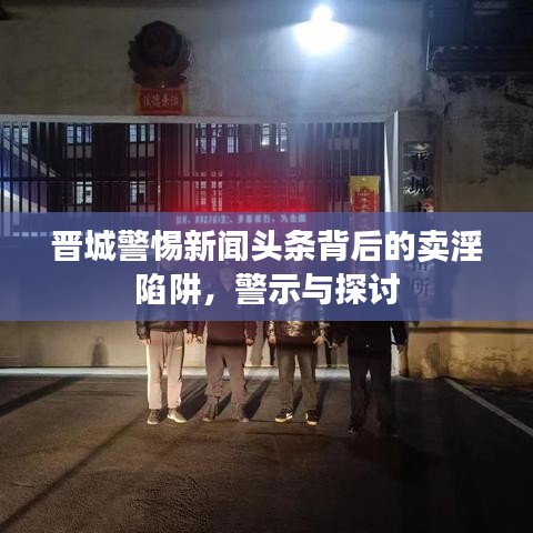 晋城警惕新闻头条背后的卖淫陷阱，警示与探讨