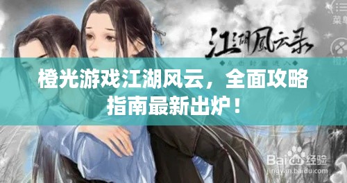 橙光游戏江湖风云，全面攻略指南最新出炉！