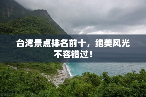 台湾景点排名前十，绝美风光不容错过！