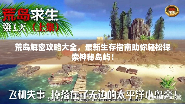 荒岛解密攻略大全，最新生存指南助你轻松探索神秘岛屿！