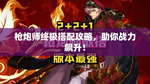 枪炮师终极搭配攻略，助你战力飙升！