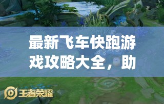 最新飞车快跑游戏攻略大全，助你轻松登顶赛道王者！