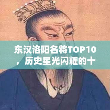 东汉洛阳名将TOP10，历史星光闪耀的十大名将排行榜
