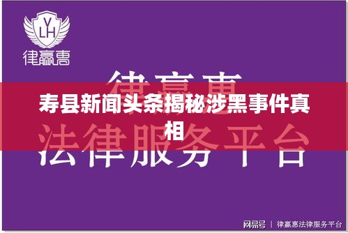寿县新闻头条揭秘涉黑事件真相
