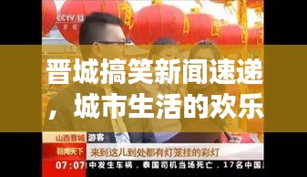 晋城搞笑新闻速递，城市生活的欢乐瞬间，笑翻全城的头条新闻