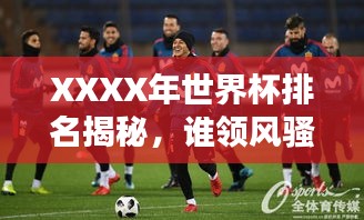 XXXX年世界杯排名揭秘，谁领风骚？