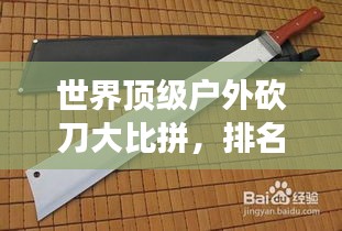 世界顶级户外砍刀大比拼，排名揭晓，你手中的刀上榜了吗？