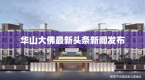 华山大佛最新头条新闻发布