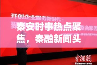 秦安时事热点聚焦，秦融新闻头条播报
