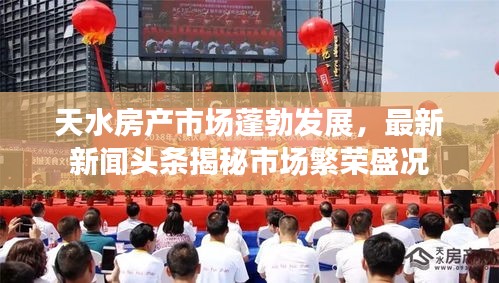 天水房产市场蓬勃发展，最新新闻头条揭秘市场繁荣盛况