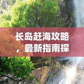 长岛赶海攻略，最新指南探索海洋宝藏，让您尽享自由捕捞乐趣！