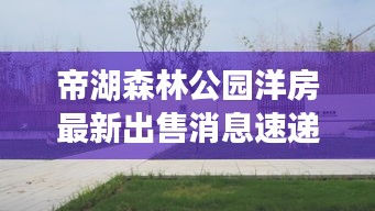 帝湖森林公园洋房最新出售消息速递