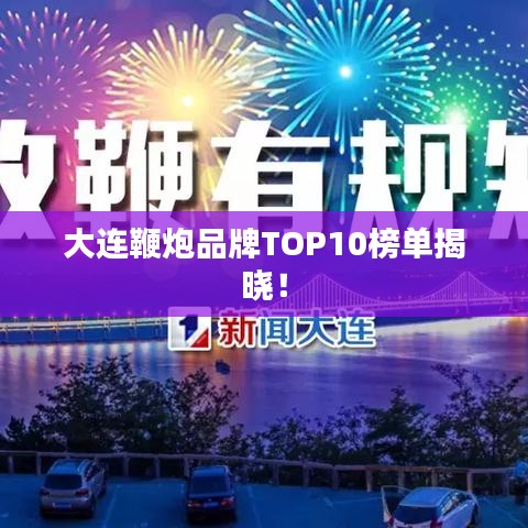 大连鞭炮品牌TOP10榜单揭晓！