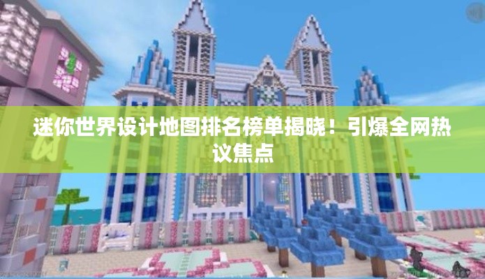 迷你世界设计地图排名榜单揭晓！引爆全网热议焦点