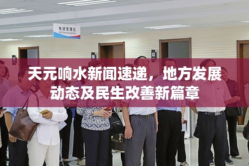 天元响水新闻速递，地方发展动态及民生改善新篇章