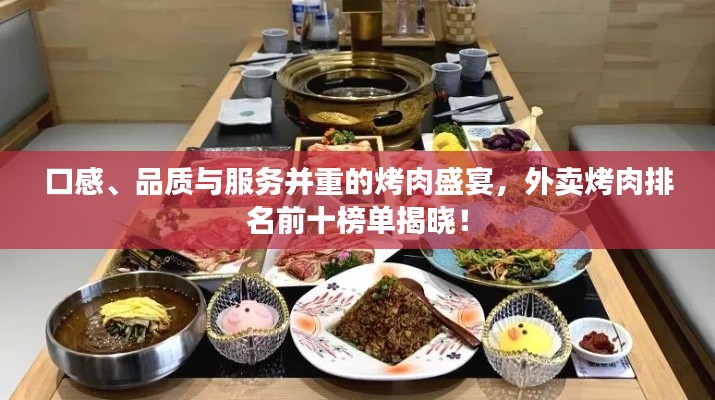口感、品质与服务并重的烤肉盛宴，外卖烤肉排名前十榜单揭晓！