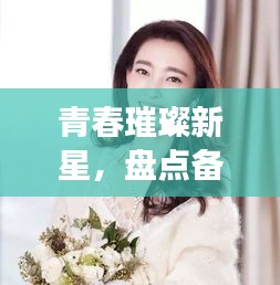 青春璀璨新星，盘点备受瞩目的十大00后影视歌坛女星排名