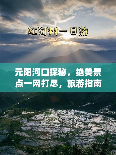 元阳河口探秘，绝美景点一网打尽，旅游指南全攻略！