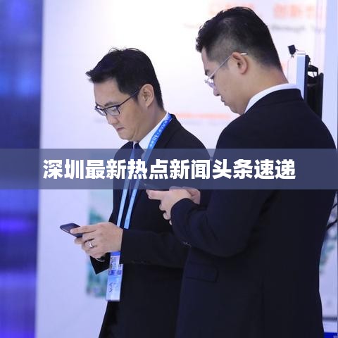 深圳最新热点新闻头条速递