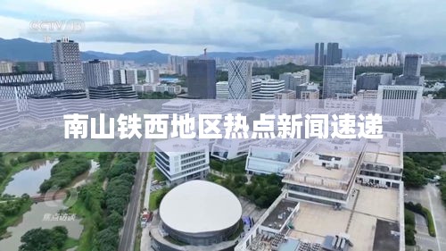 南山铁西地区热点新闻速递
