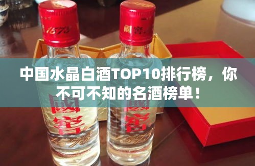 中国水晶白酒TOP10排行榜，你不可不知的名酒榜单！
