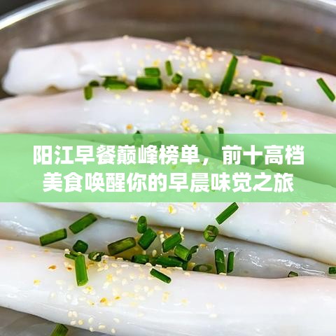 阳江早餐巅峰榜单，前十高档美食唤醒你的早晨味觉之旅