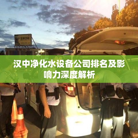 汉中净化水设备公司排名及影响力深度解析