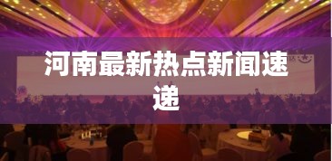 河南最新热点新闻速递
