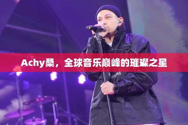 Achy桑，全球音乐巅峰的璀璨之星