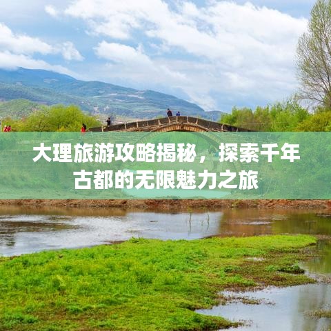 大理旅游攻略揭秘，探索千年古都的无限魅力之旅