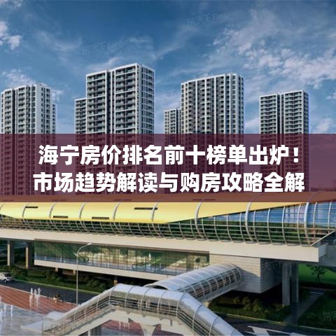 海宁房价排名前十榜单出炉！市场趋势解读与购房攻略全解析