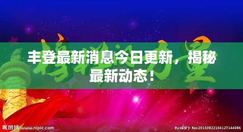 丰登最新消息今日更新，揭秘最新动态！