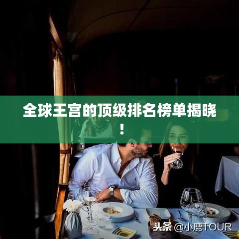 全球王宫的顶级排名榜单揭晓！