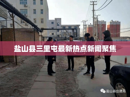 盐山县三里屯最新热点新闻聚焦