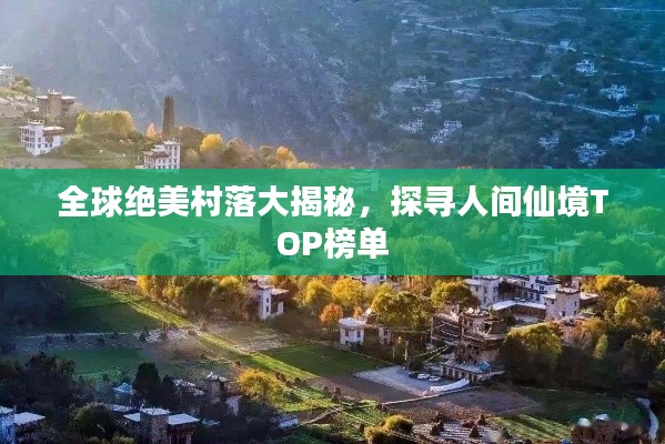全球绝美村落大揭秘，探寻人间仙境TOP榜单